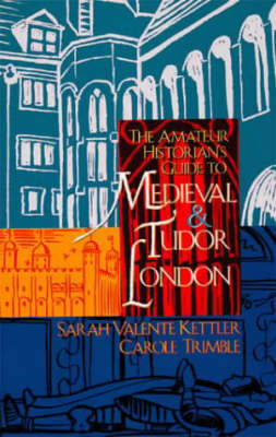 The Amateur Historian's Guide to Medieval and Tudor London - Amateur Historian's Guide v. 1 (Paperback)