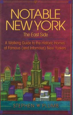 Notable New York: The East Side: A Walking Guide to the Historic Homes of Famous (and Infamous) New Yorkers (Paperback)