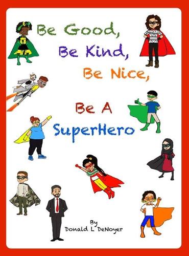Be Good, Be Kind, Be Nice, Be A SuperHero - We All Rise 1 (Hardback)