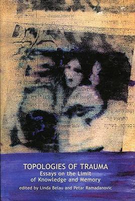 Topologies of Trauma: Essays on the Limit of Knowledge and Memory - Contemporary Theory S. (Hardback)