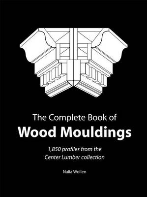 The Complete Book of Wood Moulding: 1850 Profiles from the Center Lumber Collection (Paperback)