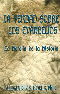 La Verdad Sobre Los Evangelios: Le Herejia de La Historia (Paperback)