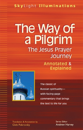 Way of a Pilgrim: The Jesus Prayer Journey - Annotated and Explained - Skylight Illuminations (Paperback)