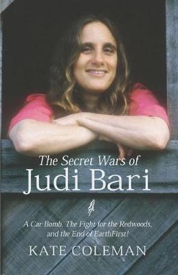 The Secret Wars of Judi Bari: A Car Bomb, the Fight for the Redwoods and the End of Earth First! (Hardback)