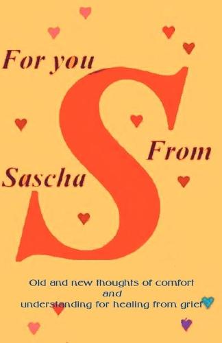 For You from Sascha: Old and New Thoughts of Comfort and Understanding for Healing from Grief (Paperback)