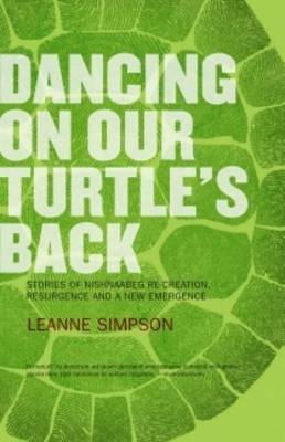Dancing on Our Turtle's Back: Stories of Nishnaabeg Re-creation, Resurgence, and a New Emergence (Paperback)