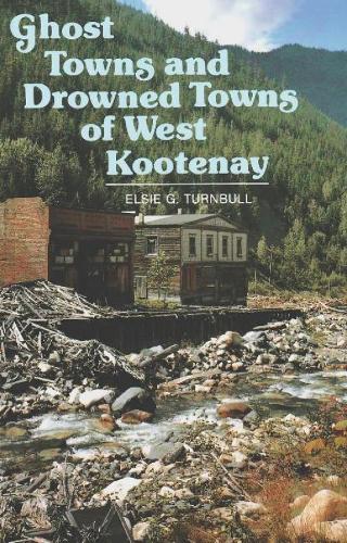 Ghost Towns & Drowned Towns of West Kootenay (Paperback)