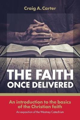 Faith Once Delivered: An Introduction to the Basics of the Christian Faith-An Exposition of the Westney Catechism (Paperback)