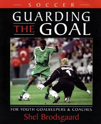 Soccer -- Guarding the Goal: For Youth Goalkeepers & Coaches (Paperback)