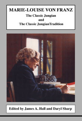 Marie-Louise Von Franz: The Classic Jungian and the Classic Jungian Tradition (Paperback)
