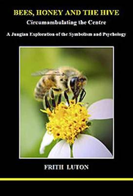 Bees, Honey and the Hive: Circumambulating the Centre (a Jungian Exploration of the Symbolism and Psychology) (Paperback)
