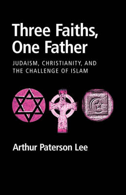 Three Faiths, One Father: Judaism, Christianity, and the Challenge of Islam (Paperback)