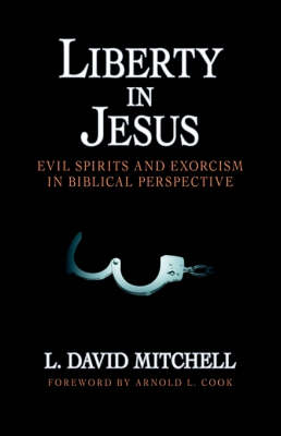 Liberty in Jesus: Evil Spirits and Exorcism in Biblical Perspective (Paperback)
