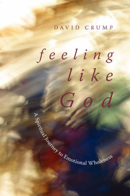 Feeling Like God: A Spiritual Journey to Emotional Wholeness (Paperback)