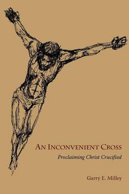 An Inconvenient Cross: Preaching Christ Crucified (Paperback)