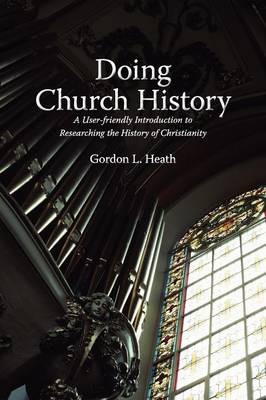 Doing Church History: A User-Friendly Introduction to Researching the History of Christianity (Paperback)