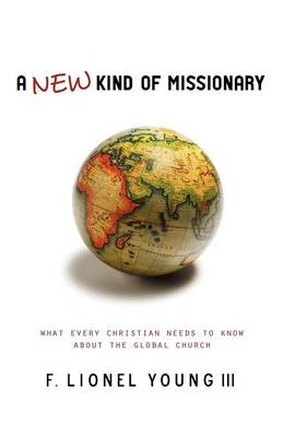 A New Kind of Missionary: What Every Christian Needs to Know About the Global Church (Paperback)