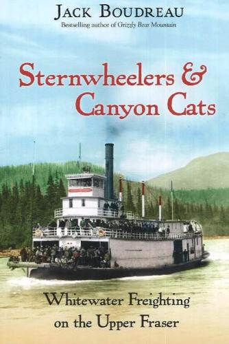 Sternwheelers & Canyon Cats: Whitewater Freighting on the Upper Fraser (Paperback)