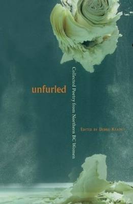 Unfurled: Collected Poetry from Northern BC Women (Paperback)