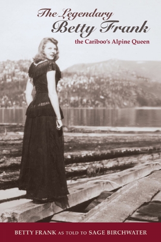 Legendary Betty Frank: The Cariboo's Apline Queen (Paperback)