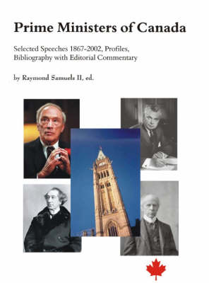 Prime Ministers of Canada: Selected Speeches 1867-2002, Profiles, Bibliography, with Editorial Commentary (Paperback)