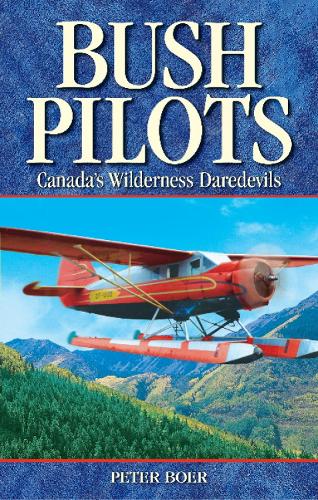 Bush Pilots: Canada's Wilderness Daredevils (Paperback)