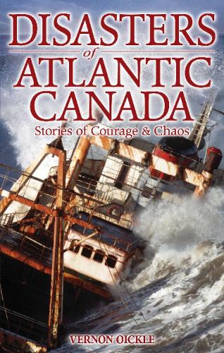 Disasters of Atlantic Canada: Stories of Courage & Chaos (Paperback)