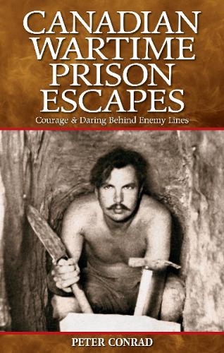 Canadian Wartime Prison Escapes: Courage & Daring Behind Enemy Lines (Paperback)