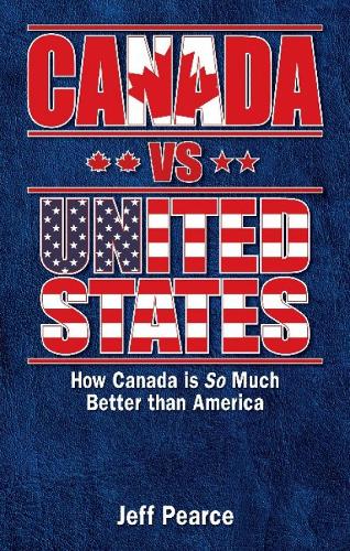 Canada vs United States: How Canada is So Much Better than America (Paperback)