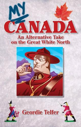 My Canada: An Alternative Take on the Great White North (Paperback)