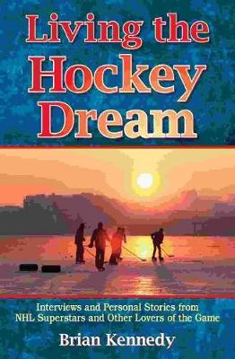 Living the Hockey Dream: Interviews and Personal Stories from NHL Superstars and Other Lovers of the Game (Paperback)