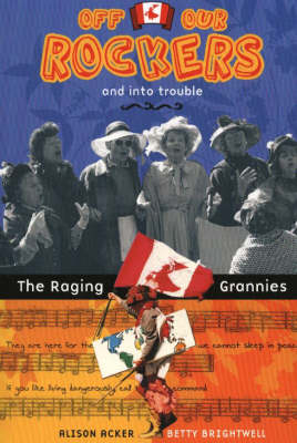Off Our Rockers and Into Trouble: The Raging Grannies (Paperback)