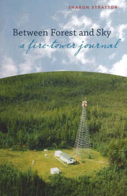 Between Forest and Sky: A Fire Tower Journal (Paperback)