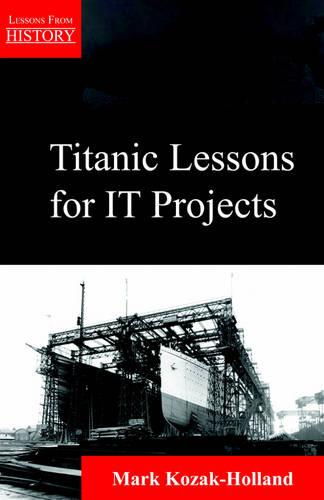 Titanic Lessons for It Projects - Lessons from History (Paperback)