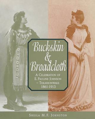 Buckskin and Broadcloth: A Celebration of E. Pauline Johnson - Tekahionwake, 1861-1913 (Paperback)