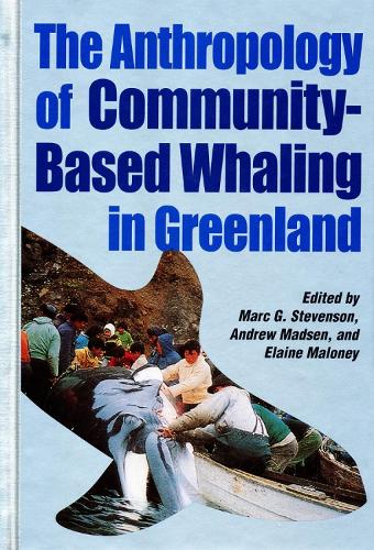 The Anthropology of Community-Based Whaling in Greenland: A Collection of Papers Submitted to the International Whaling Commission - Occasional Publications Series (Hardback)