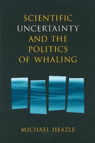 Scientific Uncertainty and the Politics of Whaling - Circumpolar Research Series (Hardback)