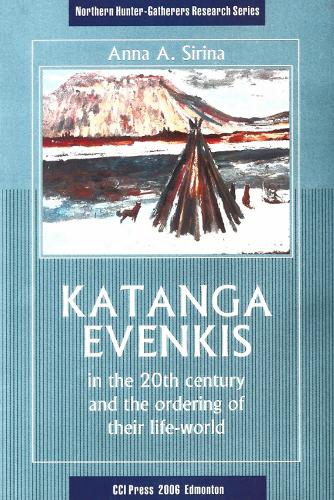 Katanga Evenkis in the 20th Century and the Ordering of Their Life-World - Northern Hunter-Gatherers Research Series (Paperback)