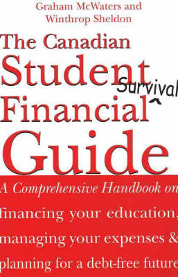 The Canadian Student Financial Survival Guide: A Comprehensive Handbook on Financing Your Education, Managing Your Expenses and Planning for a Debt-Free Future (Paperback)