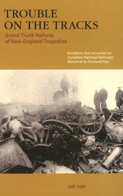 Trouble on the Tracks: Grand Trunk Railway of New England Tragedies (Paperback)