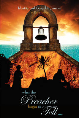 What the Preacher Forgot to Tell Me: Identity and Gospel in Jamaica (Paperback)