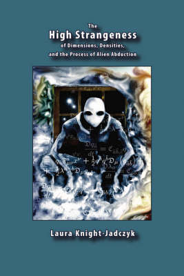 The High Strangeness: of Dimensions, Densities, and the Process of Alien Abduction (Paperback)