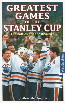 Greatest Games of the Stanley Cup: The Battles and the Rivalries (Paperback)