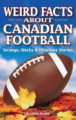 Weird Facts about Canadian Football: Strange, Wacky & Hilarious Stories (Paperback)