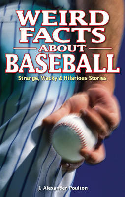 Weird Facts about Baseball: Strange, Wacky & Hilarious Stories (Paperback)