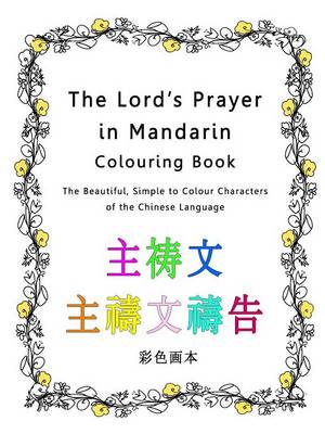 The Lord's Prayer in Mandarin Colouring Book: The Beautiful, Simple to Colour Characters of the Chinese Language (Paperback)