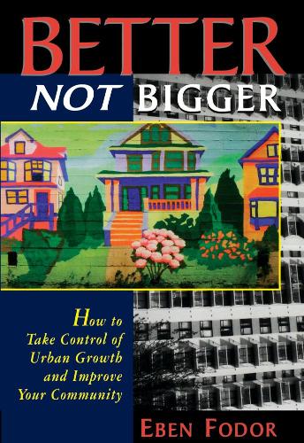 Better NOT Bigger: How to Take Control of Urban Growth and Improve your Community (Paperback)