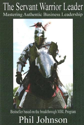 The Servant Warrior Leader: Mastering Authentic Business Leadership (Paperback)