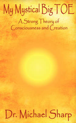 My Mystical Big Toe: A Strong Theory of Consciousness and Creation (Paperback)