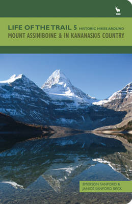 Life of the Trail: Mount Assiniboine and in Kananaskis Country Volume 5: Historic Hikes Around Mount Assiniboine & in Kananaskis Country (Paperback)